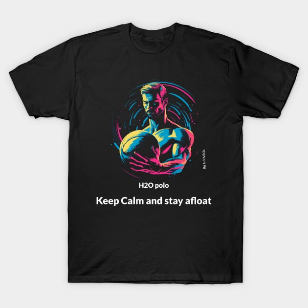 keep calm and stay afloat, water polo v3 T-Shirt by H2Ovib3s